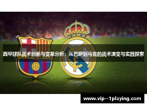 西甲球队战术创新与变革分析：从巴萨到马竞的战术演变与实践探索