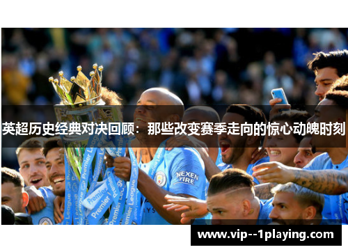 英超历史经典对决回顾：那些改变赛季走向的惊心动魄时刻