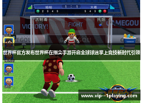 世界杯官方发布世界杯在指尖手游开启全球球迷掌上竞技新时代引领