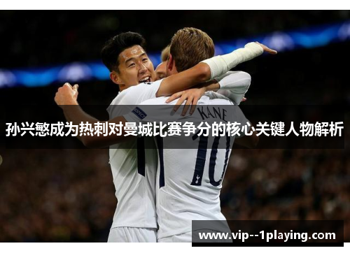 孙兴慜成为热刺对曼城比赛争分的核心关键人物解析