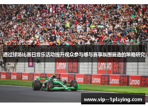 通过球场比赛日音乐活动提升观众参与感与赛事氛围营造的策略研究